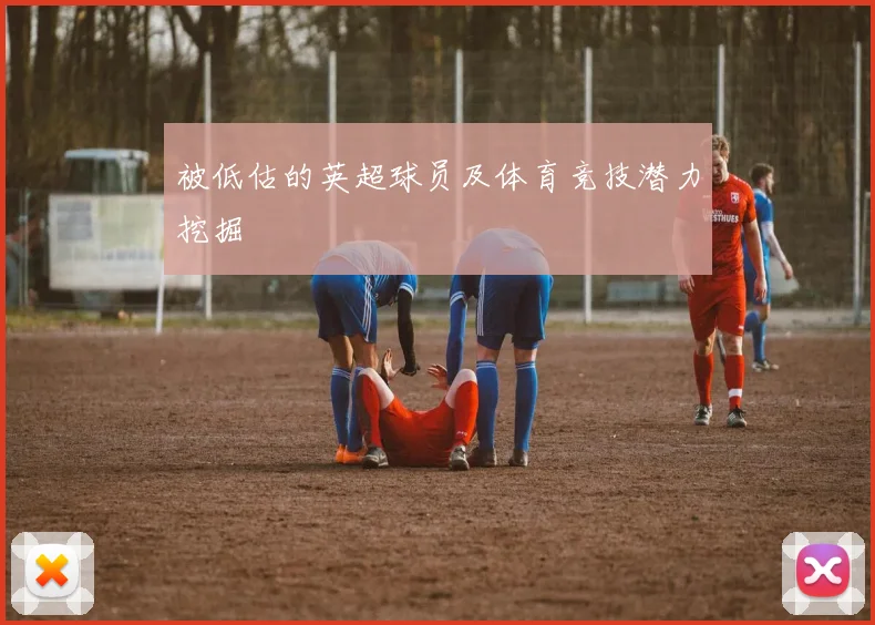 被低估的英超球员及体育竞技潜力挖掘
