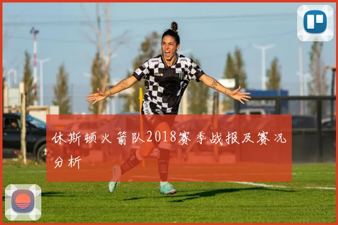休斯顿火箭队2018赛季战报及赛况分析