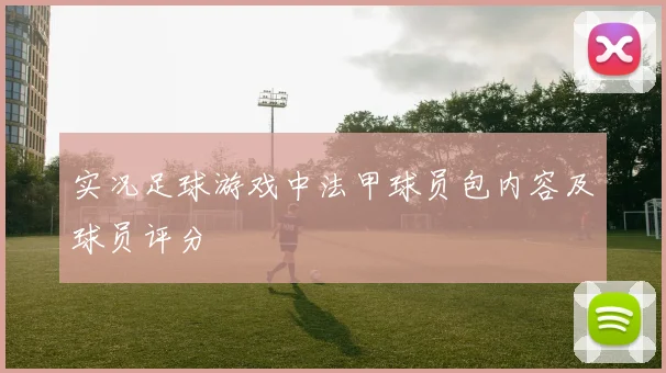 实况足球游戏中法甲球员包内容及球员评分