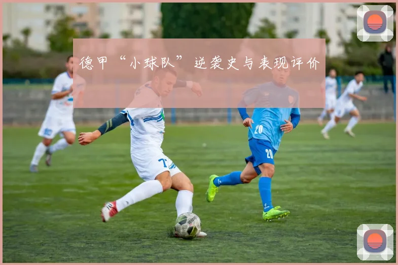 德甲“小球队”逆袭史与表现评价