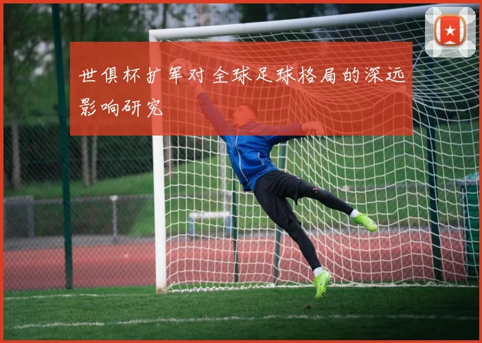 世俱杯扩军对全球足球格局的深远影响研究
